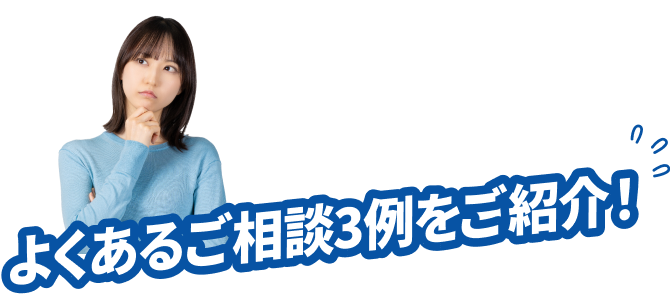 よくあるご相談3列をご紹介！